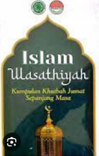 Islam Wasathiyah: Kumpulan Khutbah Jumat Sepanjang Masa